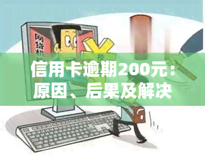 信用卡逾期200元：原因、后果及解决办法一文解析