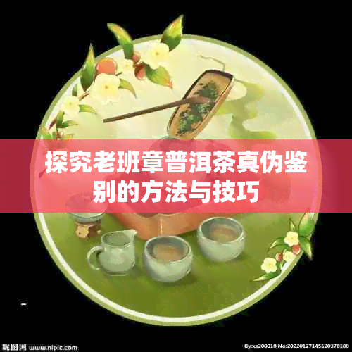 探究老班章普洱茶真伪鉴别的方法与技巧