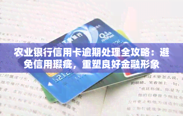 农业银行信用卡逾期处理全攻略：避免信用瑕疵，重塑良好金融形象