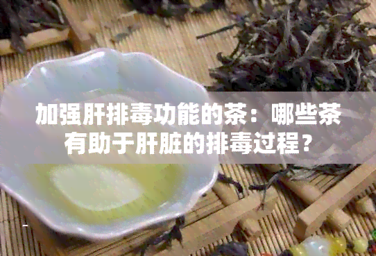 加强肝排功能的茶：哪些茶有助于肝脏的排过程？