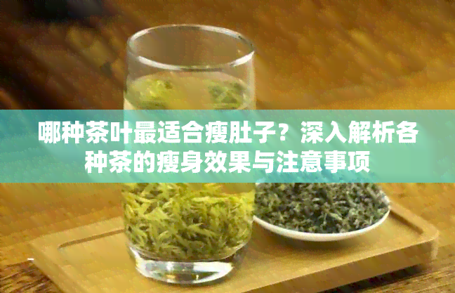 哪种茶叶最适合瘦肚子？深入解析各种茶的瘦身效果与注意事项