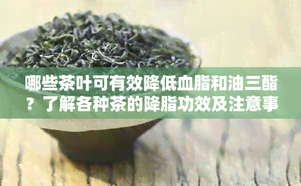 哪些茶叶可有效降低血脂和油三酯？了解各种茶的降脂功效及注意事项