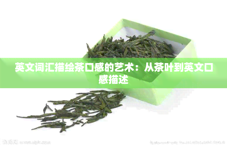 英文词汇描绘茶口感的艺术：从茶叶到英文口感描述