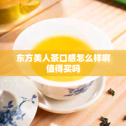 东方美人茶口感怎么样啊值得买吗