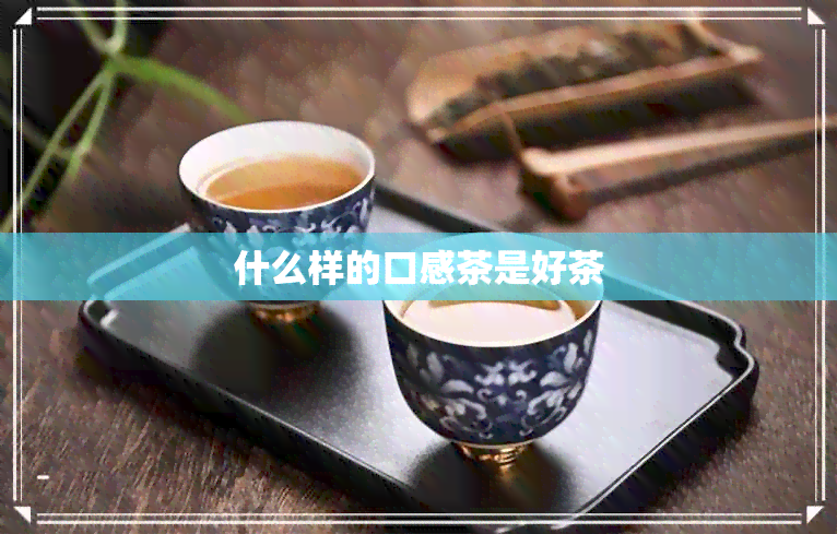 什么样的口感茶是好茶