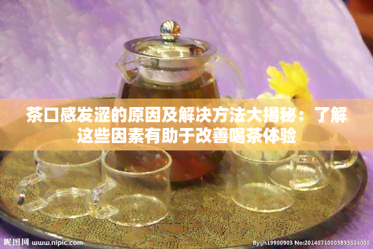 茶口感发涩的原因及解决方法大揭秘：了解这些因素有助于改善喝茶体验