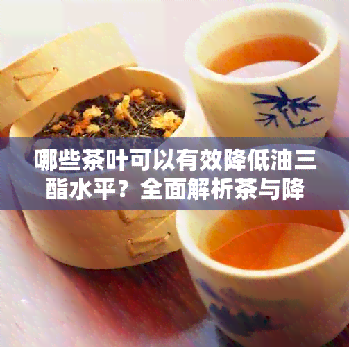 哪些茶叶可以有效降低油三酯水平？全面解析茶与降低油三酯的关系