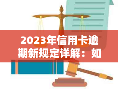 2023年信用卡逾期新规定详解：如何避免逾期、处理方式及影响分析全攻略