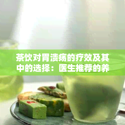 茶饮对胃溃疡的疗效及其中的选择：医生推荐的养胃茶