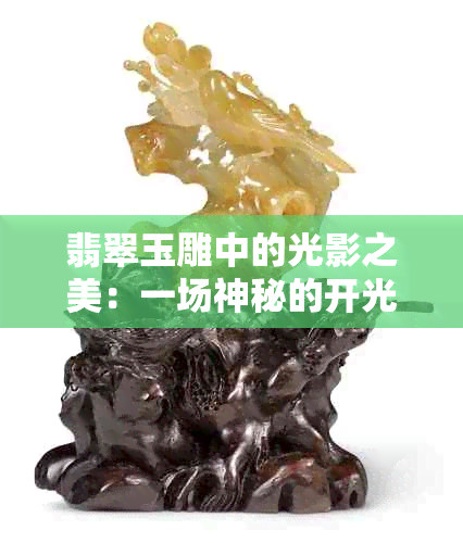 翡翠玉雕中的光影之美：一场神秘的开光仪式探究