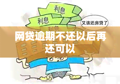 网贷逾期不还以后再还可以