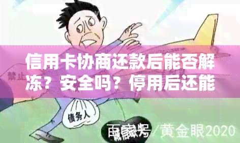 信用卡协商还款后能否解冻？安全吗？停用后还能使用吗？