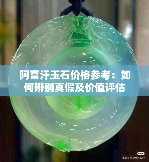 阿富汗玉石价格参考：如何辨别真假及价值评估