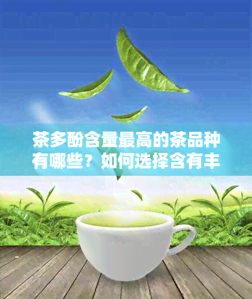 茶多酚含量更高的茶品种有哪些？如何选择含有丰富茶多酚的茶叶？