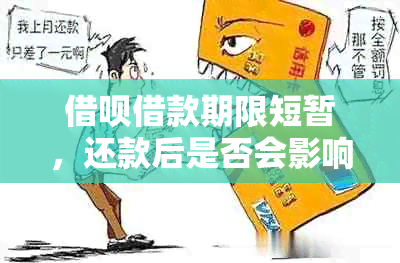 借呗借款期限短暂，还款后是否会影响信用？以及逾期还款可能带来的后果