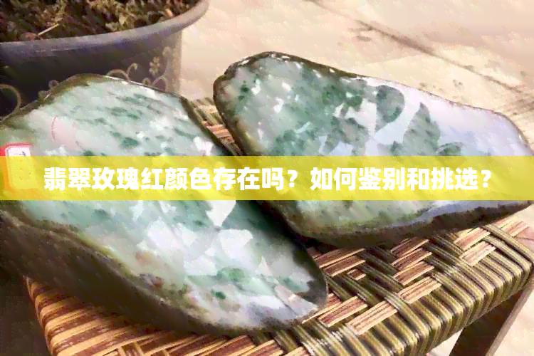 翡翠玫瑰红颜色存在吗？如何鉴别和挑选？