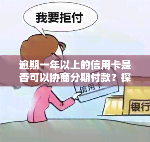 逾期一年以上的信用卡是否可以协商分期付款？探讨有效解决方案