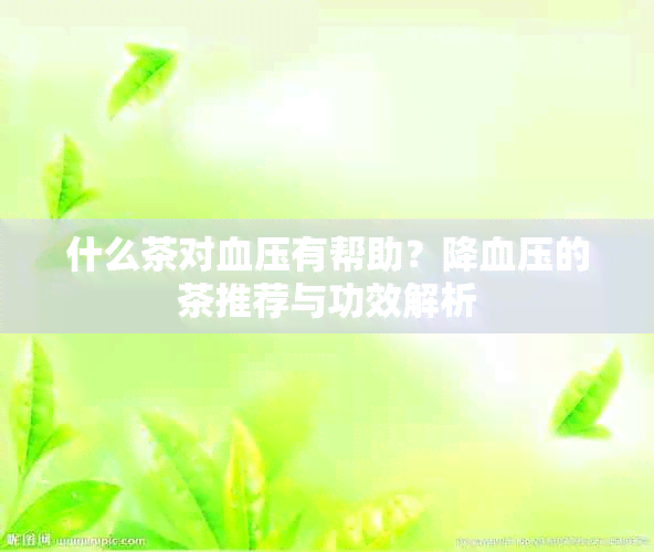 什么茶对血压有帮助？降血压的茶推荐与功效解析