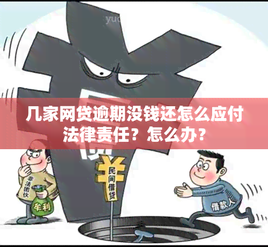 几家网贷逾期没钱还怎么应付法律责任？怎么办？