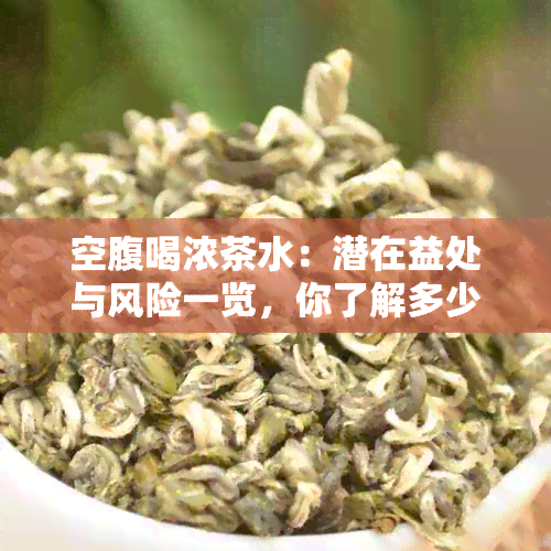 空腹喝浓茶水：潜在益处与风险一览，你了解多少？