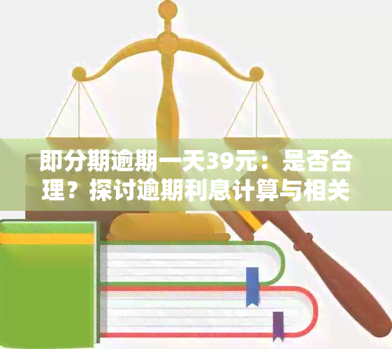 即分期逾期一天39元：是否合理？探讨逾期利息计算与相关政策