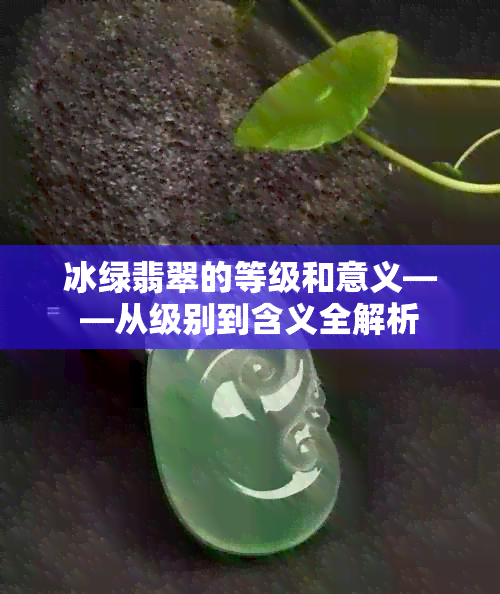 冰绿翡翠的等级和意义——从级别到含义全解析