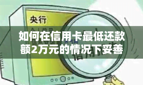 如何在信用卡更低还款额2万元的情况下妥善管理财务，避免逾期和利息累积？