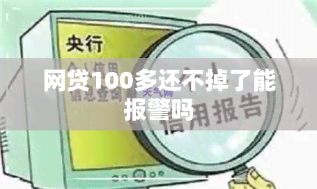 网贷100多还不掉了能报警吗