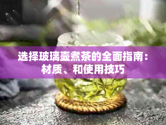 选择玻璃壶煮茶的全面指南：材质、和使用技巧