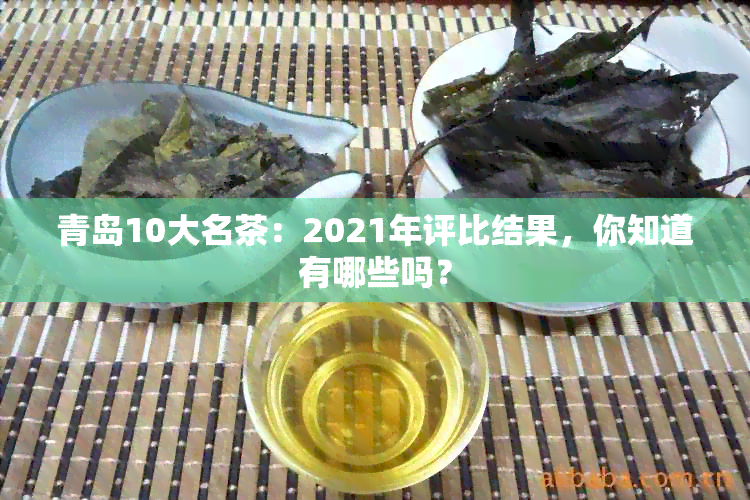 青岛10大名茶：2021年评比结果，你知道有哪些吗？