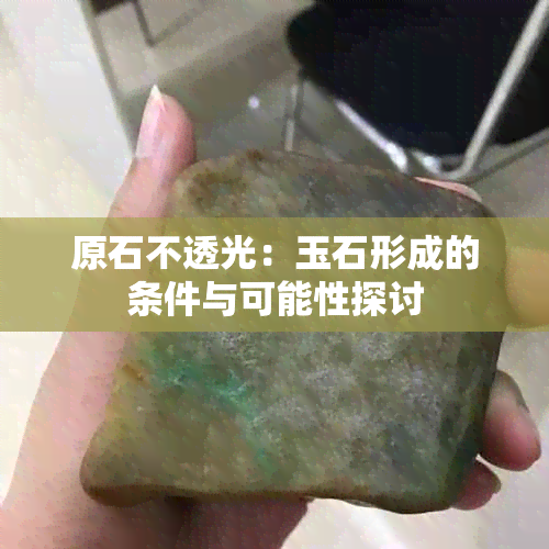 原石不透光：玉石形成的条件与可能性探讨