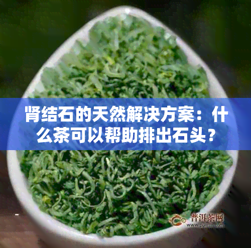 肾结石的天然解决方案：什么茶可以帮助排出石头？