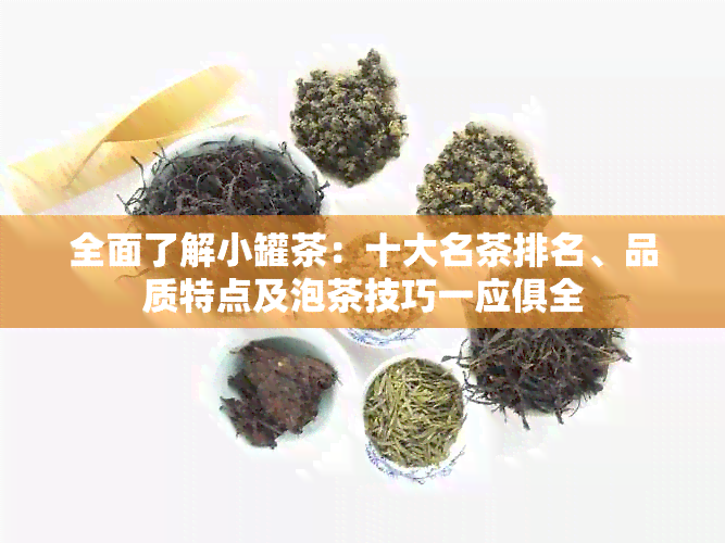 全面了解小罐茶：十大名茶排名、品质特点及泡茶技巧一应俱全