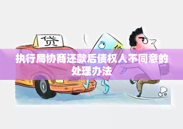 执行局协商还款后债权人不同意的处理办法