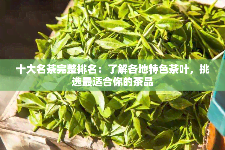 十大名茶完整排名：了解各地特色茶叶，挑选最适合你的茶品