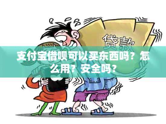 支付宝借呗可以买东西吗？怎么用？安全吗？