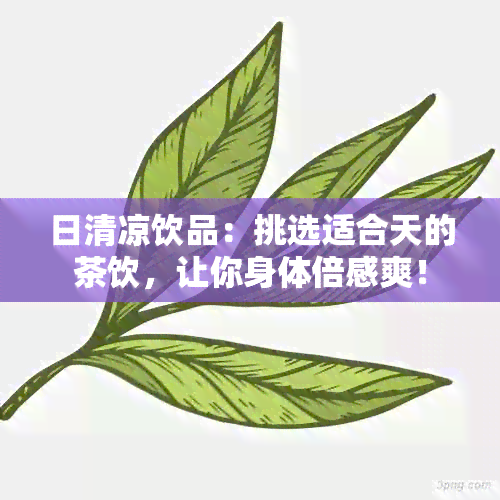 日清凉饮品：挑选适合天的茶饮，让你身体倍感爽！