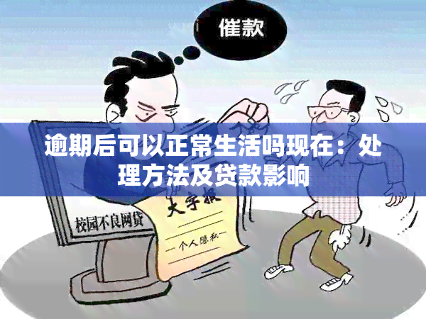 逾期后可以正常生活吗现在：处理方法及贷款影响