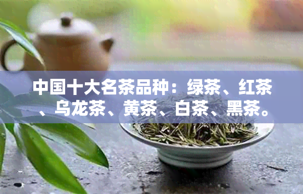 中国十大名茶品种：绿茶、红茶、乌龙茶、黄茶、白茶、黑茶。