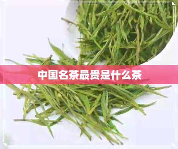 中国名茶最贵是什么茶