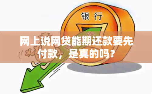 网上说网贷能期还款要先付款，是真的吗？