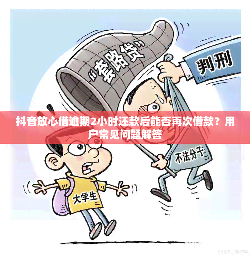 抖音放心借逾期2小时还款后能否再次借款？用户常见问题解答