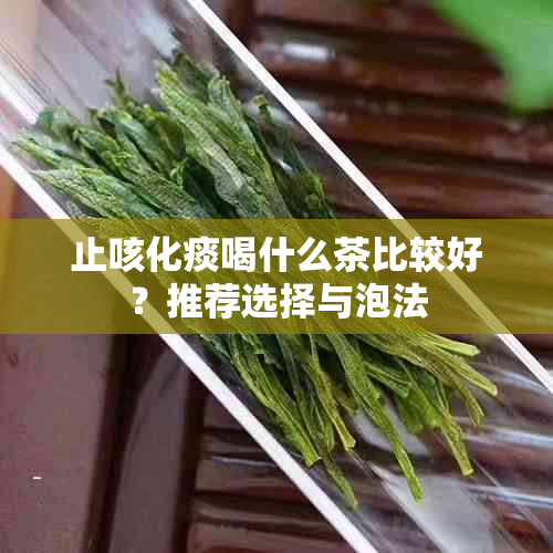 止咳化痰喝什么茶比较好？推荐选择与泡法