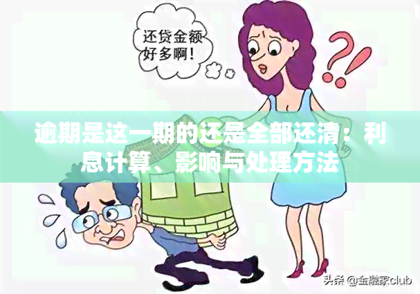 逾期是这一期的还是全部还清：利息计算、影响与处理方法