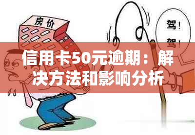 信用卡50元逾期：解决方法和影响分析