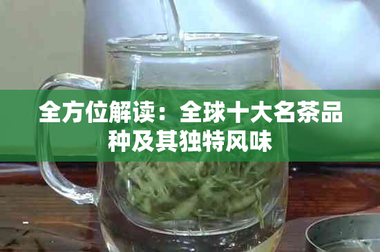 全方位解读：全球十大名茶品种及其独特风味