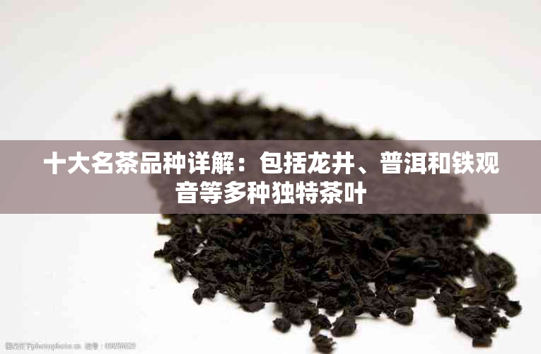 十大名茶品种详解：包括龙井、普洱和铁观音等多种独特茶叶