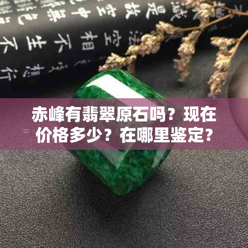 赤峰有翡翠原石吗？现在价格多少？在哪里鉴定？