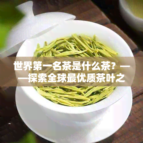 世界之一名茶是什么茶？——探索全球更优质茶叶之源