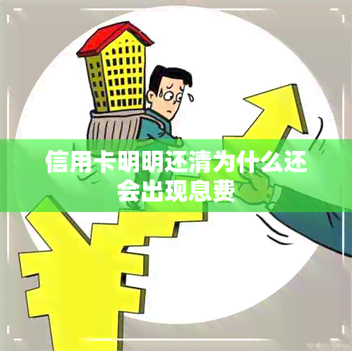 信用卡明明还清为什么还会出现息费